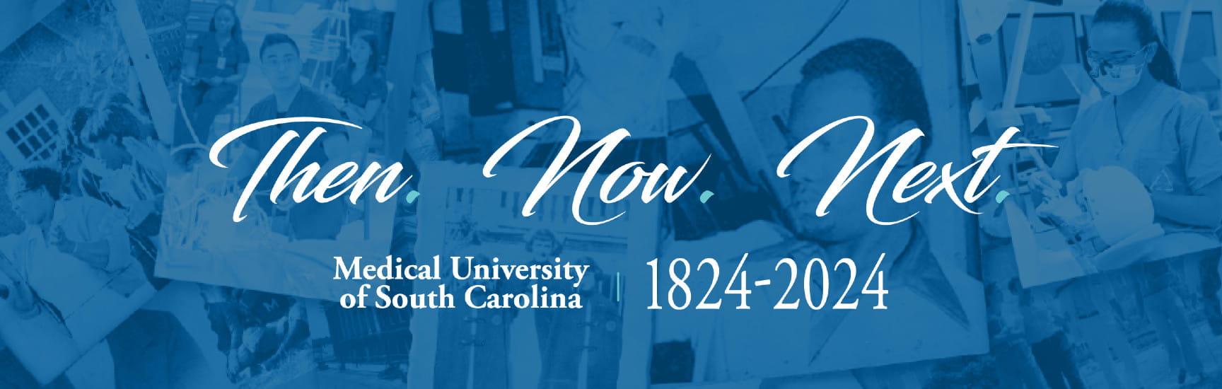 Collage of historical photographs on a blue background with the following text superimposed: Then. Now. Next. | Medical University of South Carolina | 1824 to 2024
