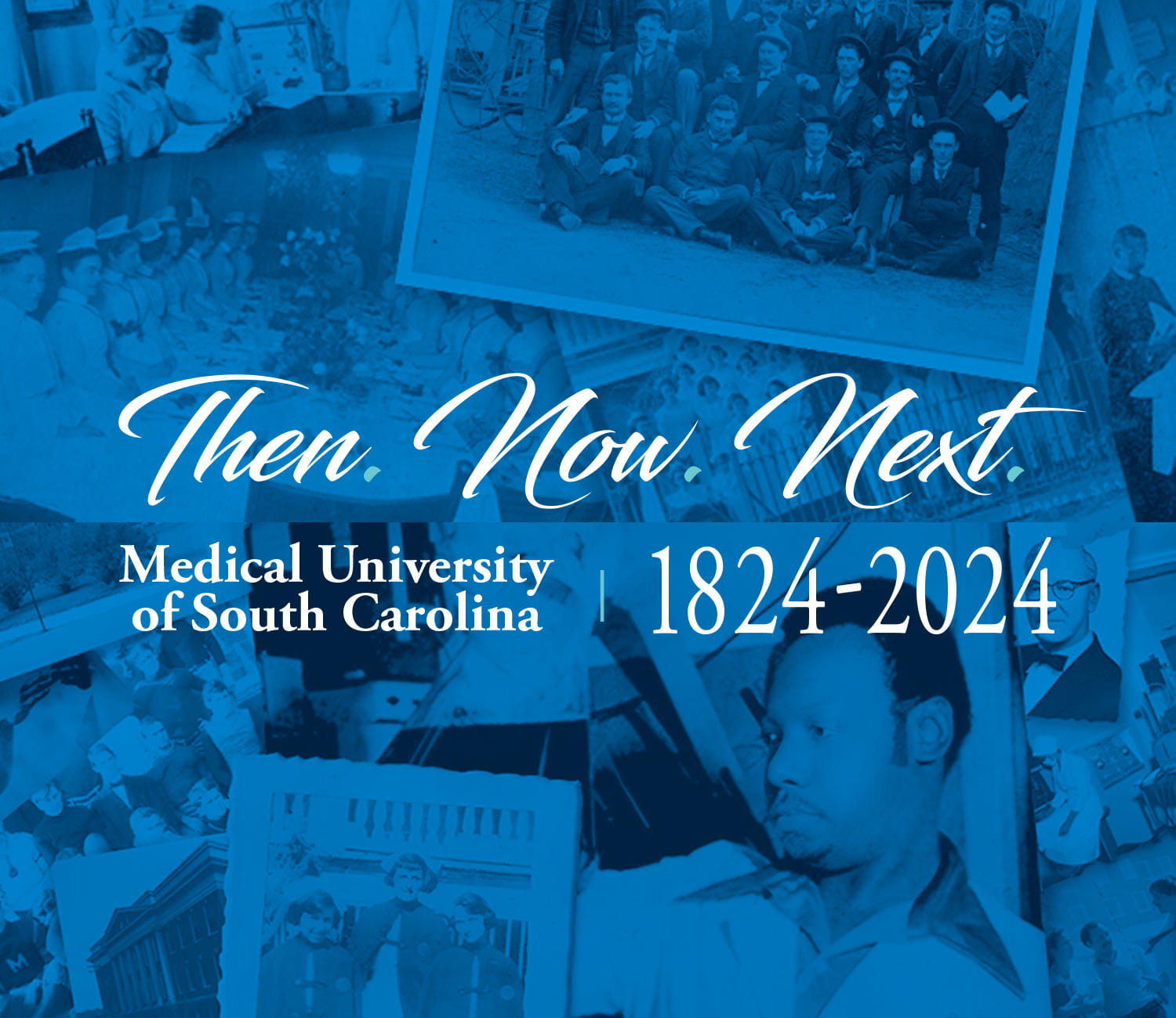Collage of historical photographs on a blue background with the following text superimposed: Then. Now. Next. Medical University of South Carolina 1824 to 2024